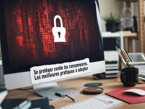 Se protéger contre les ransomwares : les meilleures pratiques à adopter